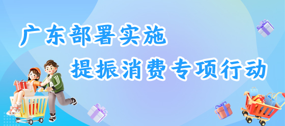廣東部署實施提振消費專項行動